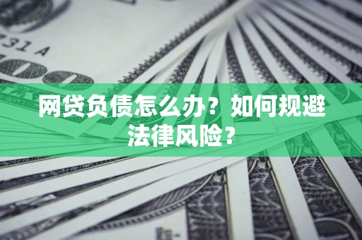 北京网贷负债怎么办？如何规避法律风险？