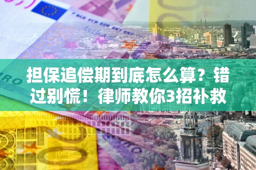 北京担保追偿期到底怎么算？错过别慌！律师教你3招补救