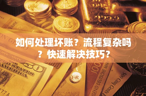 北京如何处理坏账？流程复杂吗？快速解决技巧？