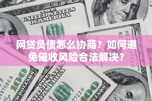 北京网贷负债怎么协商？如何避免催收风险合法解决？