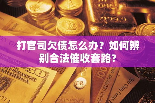 北京打官司欠债怎么办？如何辨别合法催收套路？