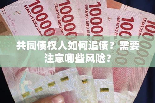 北京共同债权人如何追债？需要注意哪些风险？