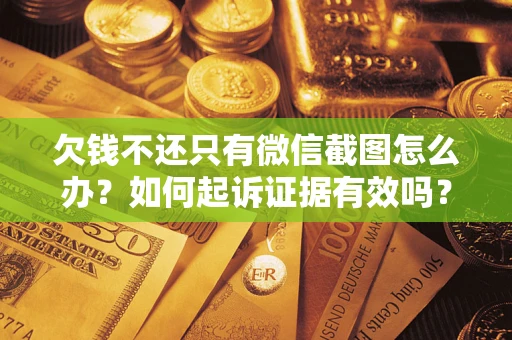 北京欠钱不还只有微信截图怎么办？如何起诉证据有效吗？