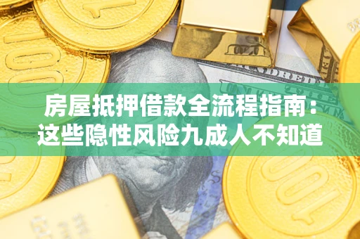 北京房屋抵押借款全流程指南：这些隐性风险九成人不知道