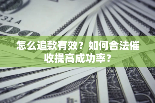 北京怎么追款有效？如何合法催收提高成功率？