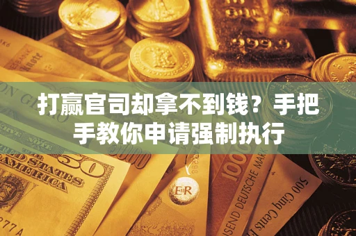 北京打赢官司却拿不到钱？手把手教你申请强制执行