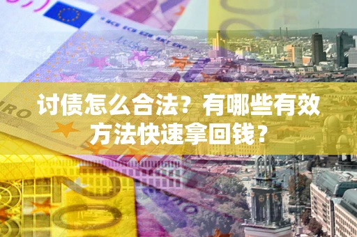 北京讨债怎么合法？有哪些有效方法快速拿回钱？