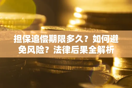 北京担保追偿期限多久？如何避免风险？法律后果全解析