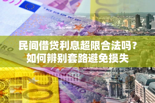 北京民间借贷利息超限合法吗？如何辨别套路避免损失