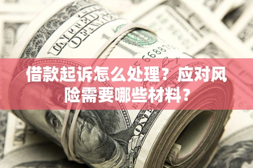 北京借款起诉怎么处理？应对风险需要哪些材料？