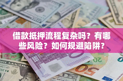 北京借款抵押流程复杂吗？有哪些风险？如何规避陷阱？