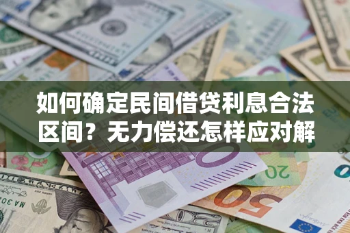 北京如何确定民间借贷利息合法区间？无力偿还怎样应对解决法门？