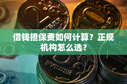 北京借钱担保费如何计算？正规机构怎么选？