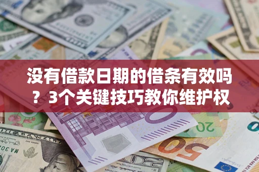北京没有借款日期的借条有效吗？3个关键技巧教你维护权益