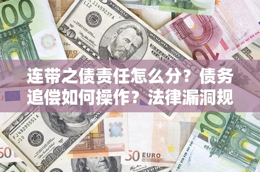 北京连带之债责任怎么分？债务追偿如何操作？法律漏洞规避指南