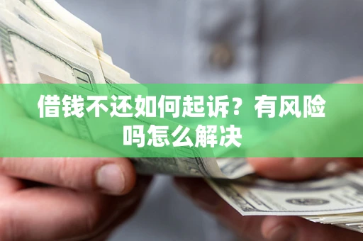 北京借钱不还如何起诉？有风险吗怎么解决