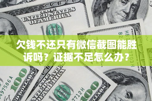 北京欠钱不还只有微信截图能胜诉吗？证据不足怎么办？