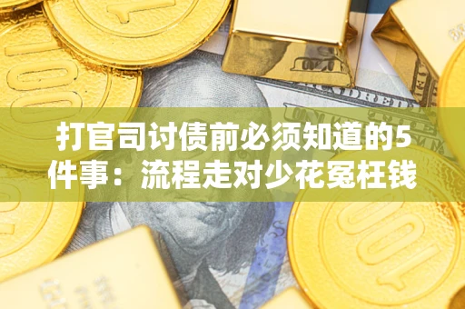 北京打官司讨债前必须知道的5件事：流程走对少花冤枉钱