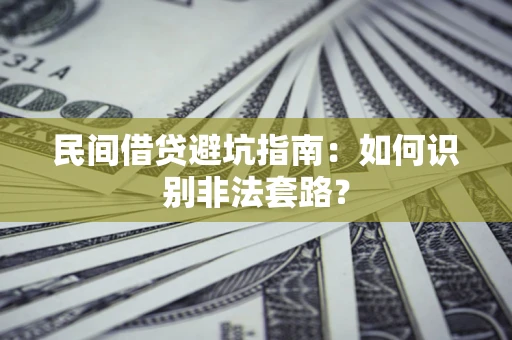北京民间借贷避坑指南：如何识别非法套路？