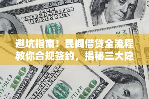 北京避坑指南！民间借贷全流程教你合规签约，揭秘三大隐形陷阱