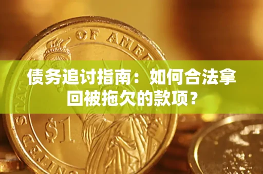 北京债务追讨指南：如何合法拿回被拖欠的款项？