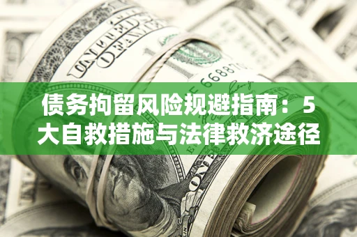 北京债务拘留风险规避指南：5大自救措施与法律救济途径