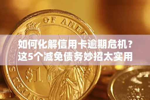 北京如何化解信用卡逾期危机？这5个减免债务妙招太实用