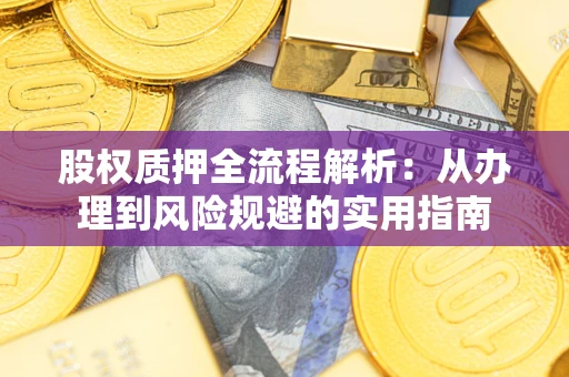 北京股权质押全流程解析：从办理到风险规避的实用指南