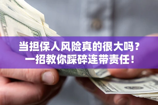 北京当担保人风险真的很大吗？一招教你踩碎连带责任！