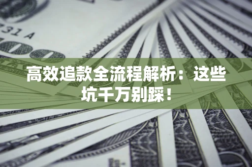 北京高效追款全流程解析：这些坑千万别踩！