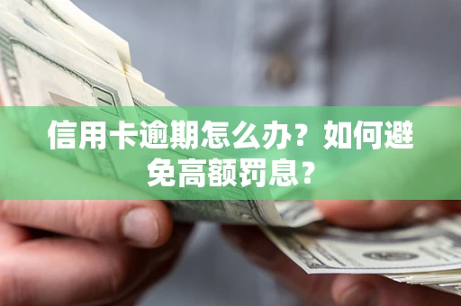 北京信用卡逾期怎么办？如何避免高额罚息？