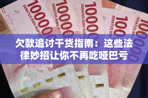 北京欠款追讨干货指南：这些法律妙招让你不再吃哑巴亏