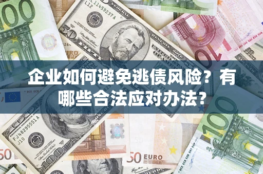 北京企业如何避免逃债风险？有哪些合法应对办法？