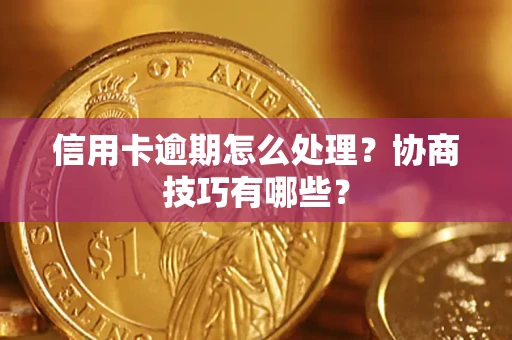 北京信用卡逾期怎么处理？协商技巧有哪些？