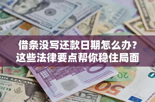 北京借条没写还款日期怎么办？这些法律要点帮你稳住局面