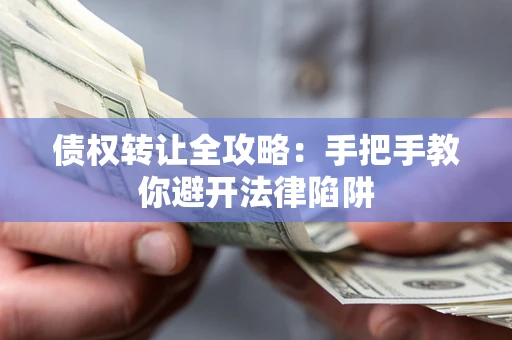 北京债权转让全攻略：手把手教你避开法律陷阱