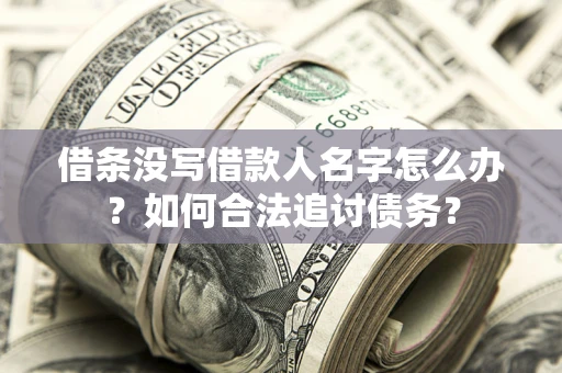 北京借条没写借款人名字怎么办？如何合法追讨债务？