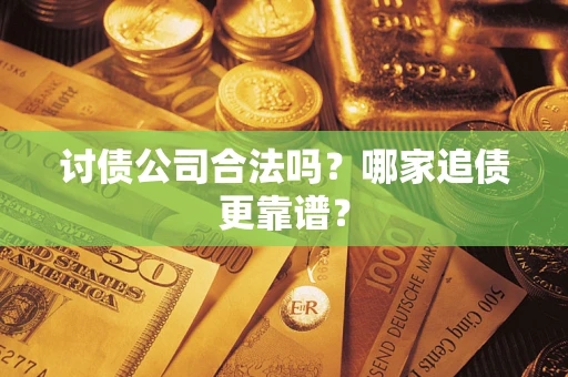 北京讨债公司合法吗？哪家追债更靠谱？