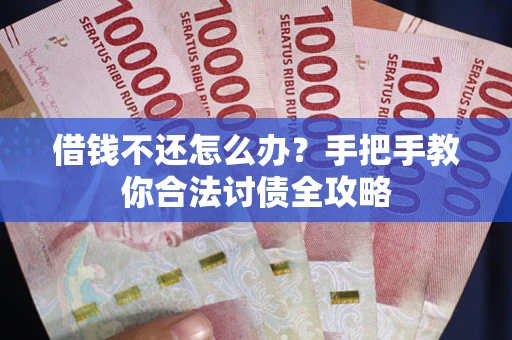 北京借钱不还怎么办？手把手教你合法讨债全攻略