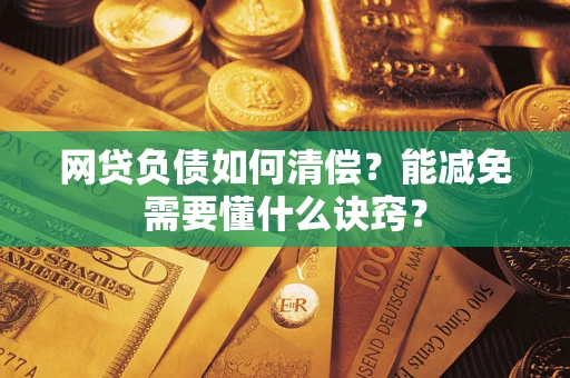 北京网贷负债如何清偿？能减免需要懂什么诀窍？