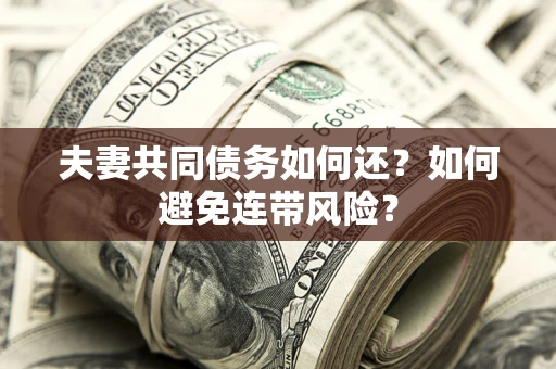 北京夫妻共同债务如何还？如何避免连带风险？