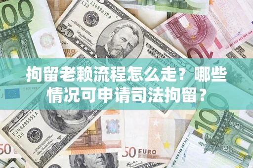 北京拘留老赖流程怎么走?哪些情况可申请司法拘留? 北京拘留老赖流程怎么走?哪些情况可申请司法拘留?