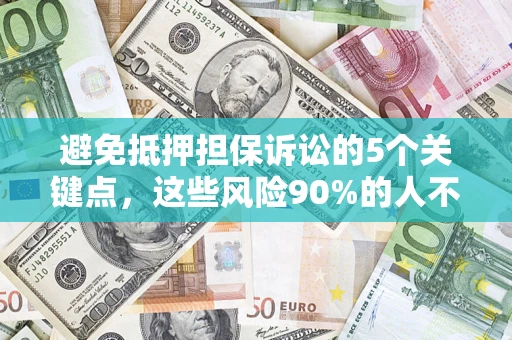 北京避免抵押担保诉讼的5个关键点，这些风险90%的人不知道！