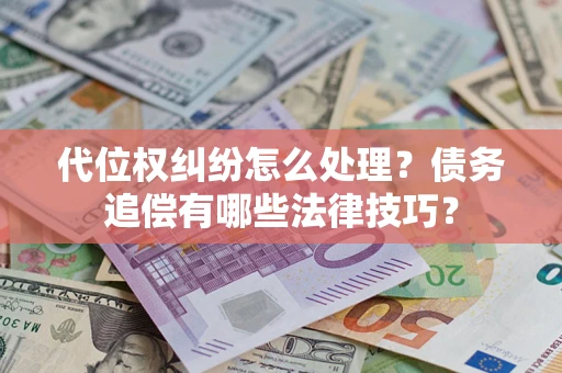 北京代位权纠纷怎么处理？债务追偿有哪些法律技巧？