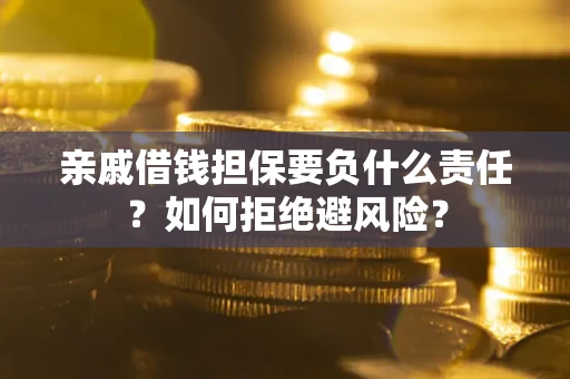 北京亲戚借钱担保要负什么责任？如何拒绝避风险？
