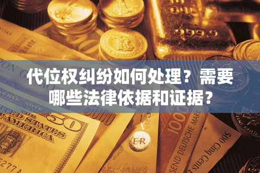 北京代位权纠纷如何处理？需要哪些法律依据和证据？