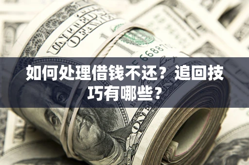 北京如何处理借钱不还？追回技巧有哪些？