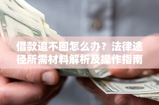 北京借款追不回怎么办？法律途径所需材料解析及操作指南