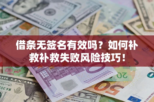 北京借条无签名有效吗？如何补救补救失败风险技巧！