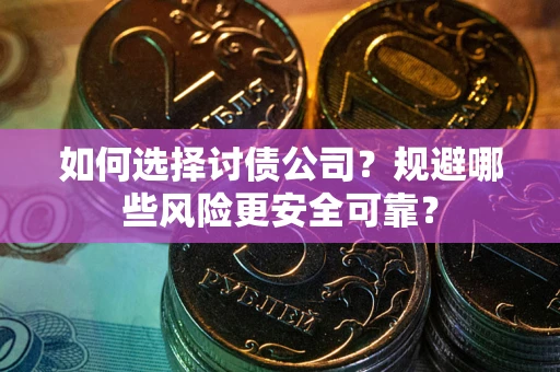 北京如何选择讨债公司？规避哪些风险更安全可靠？